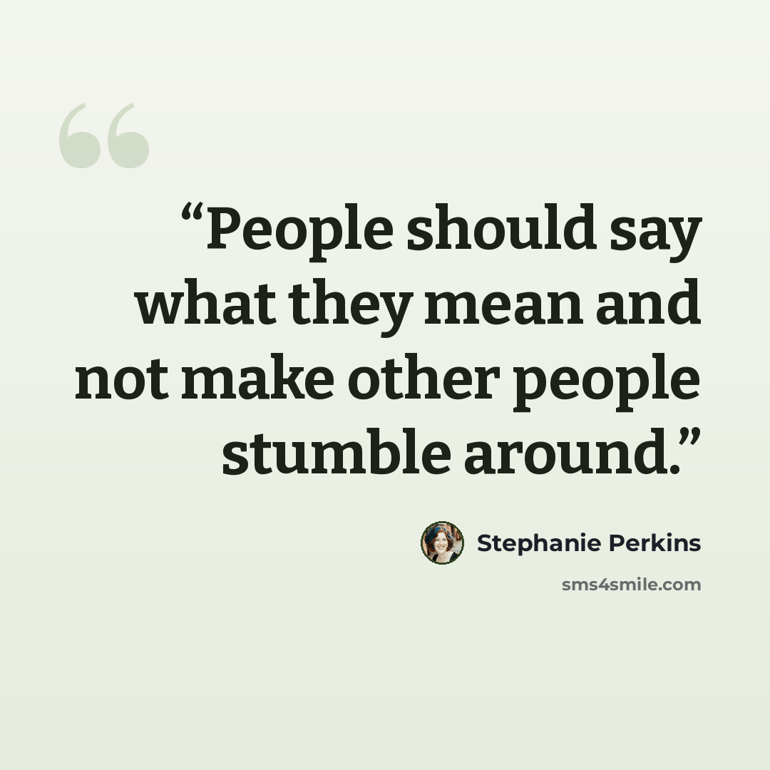 “People should say what they mean and not make other people stumble around.” quote by Stephanie Perkins