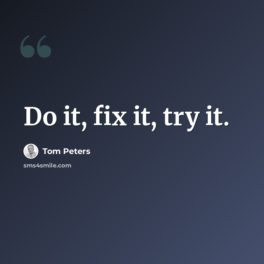 “Do it, fix it, try it.” quote by Tom Peters