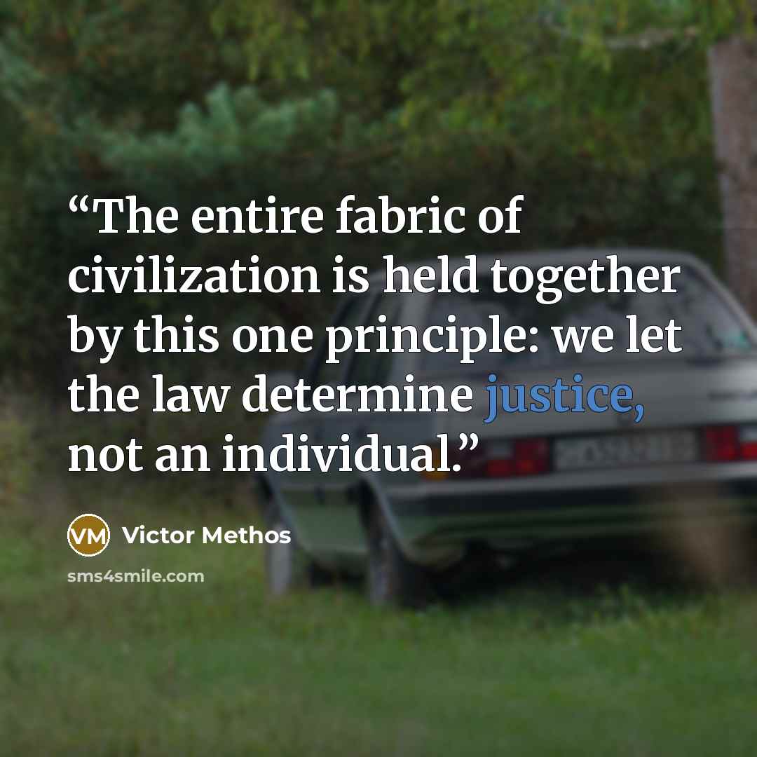“The entire fabric of civilization is held together by this one principle: we let the law determine justice, not an individual.” quote by Victor Methos