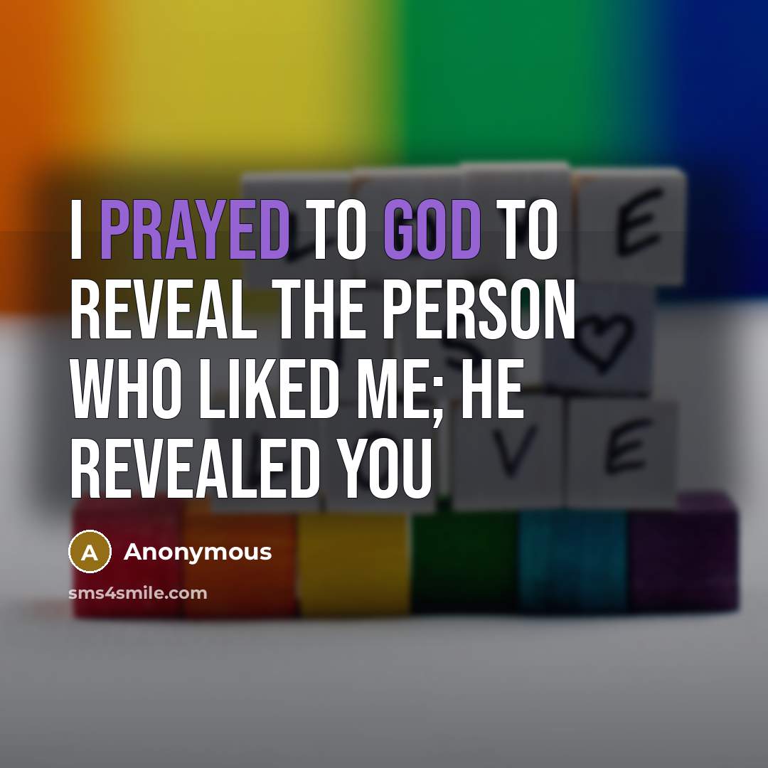 “I prayed to God to reveal the person who liked me; He revealed you” quote by Anonymous