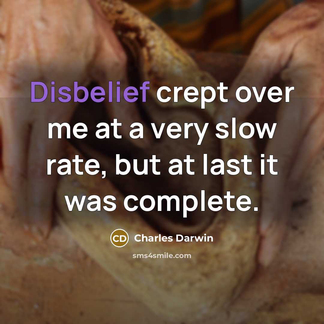 “Disbelief crept over me at a very slow rate, but at last it was complete.” quote by Charles Darwin