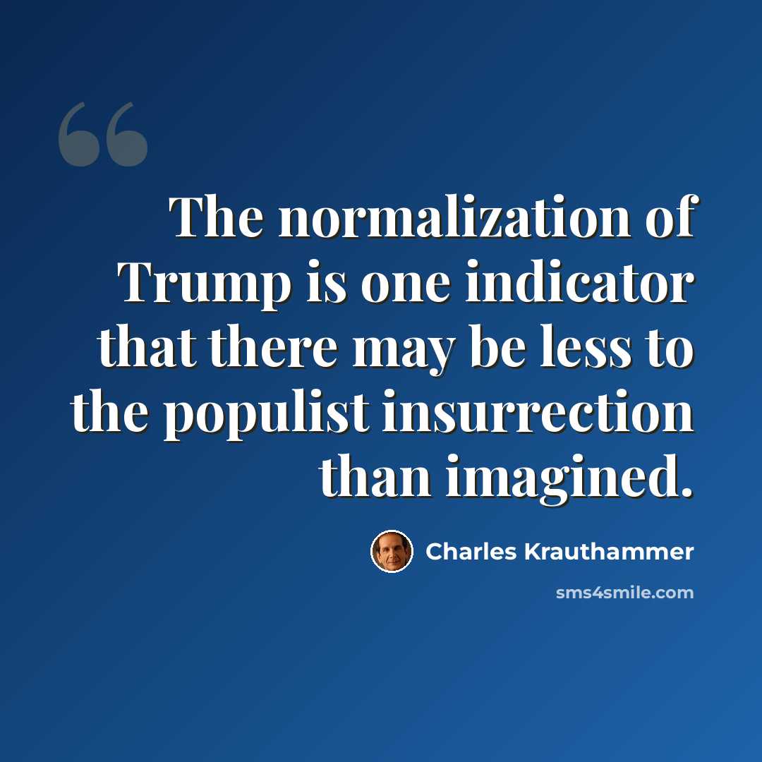 “The normalization of Trump is one indicator that there may be less to the populist insurrection than imagined.” quote by Charles Krauthammer