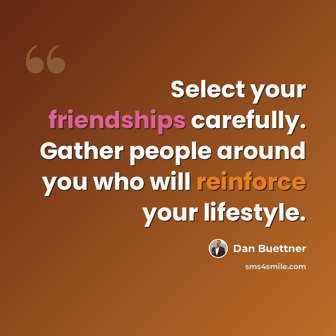 “Select your friendships carefully. Gather people around you who will reinforce your lifestyle.” quote by Dan Buettner