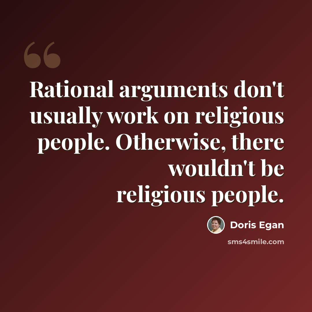 “Rational arguments don't usually work on religious people. Otherwise, there wouldn't be religious people.” quote by Doris Egan