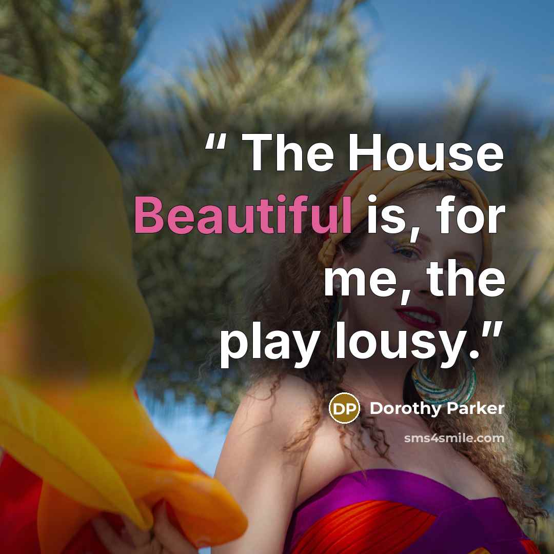 “The House Beautiful is, for me, the play lousy.” quote by Dorothy Parker