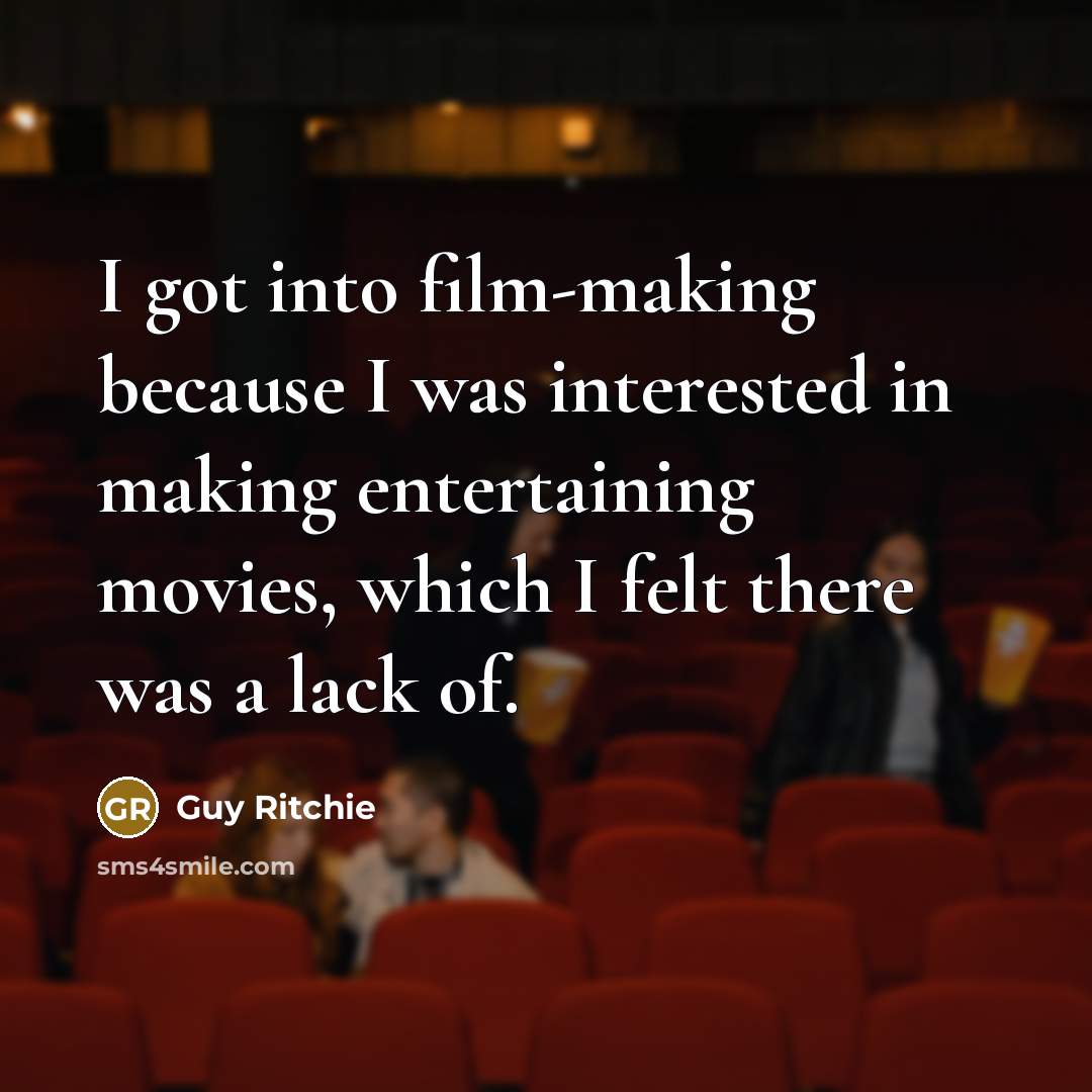 “I got into film-making because I was interested in making entertaining movies, which I felt there was a lack of.” quote by Guy Ritchie