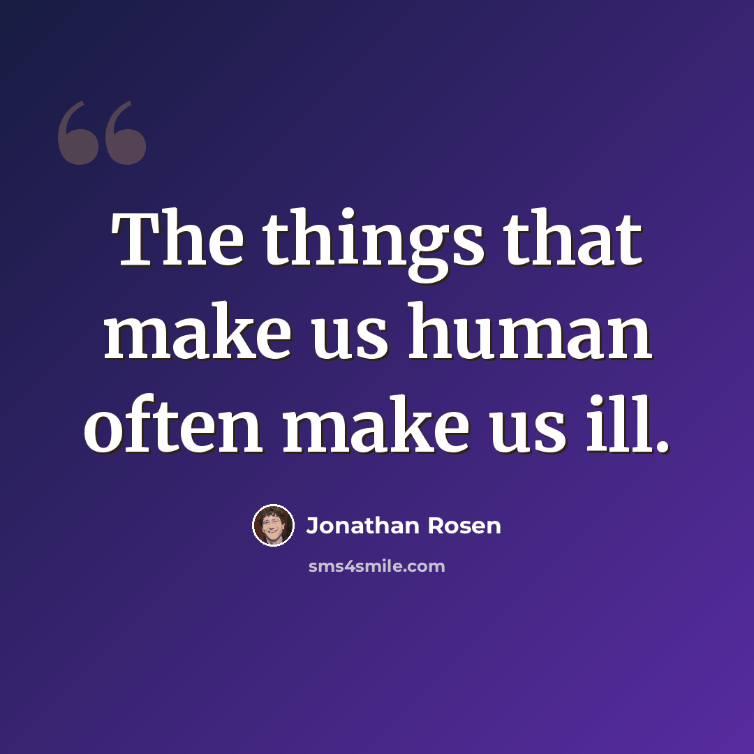 “The things that make us human often make us ill.” quote by Jonathan Rosen