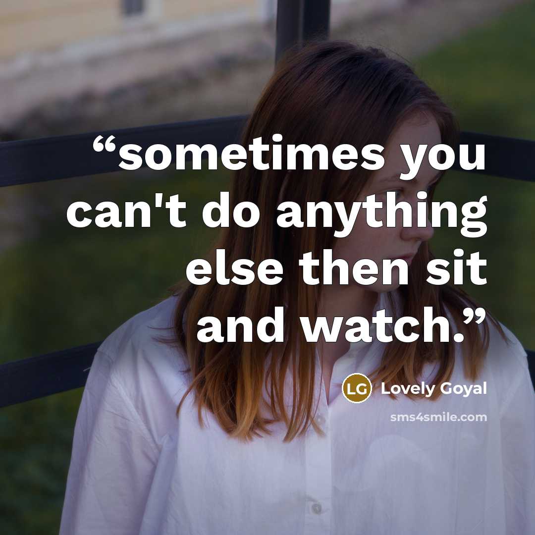 “sometimes you can't do anything else then sit and watch.” quote by Lovely Goyal