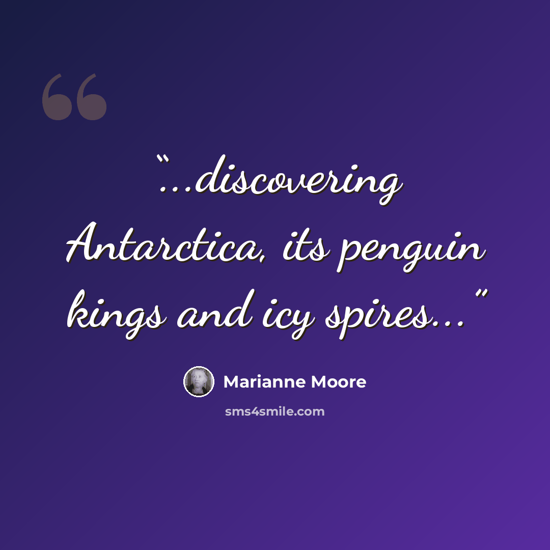 “...discovering Antarctica, its penguin kings and icy spires...” quote by Marianne Moore