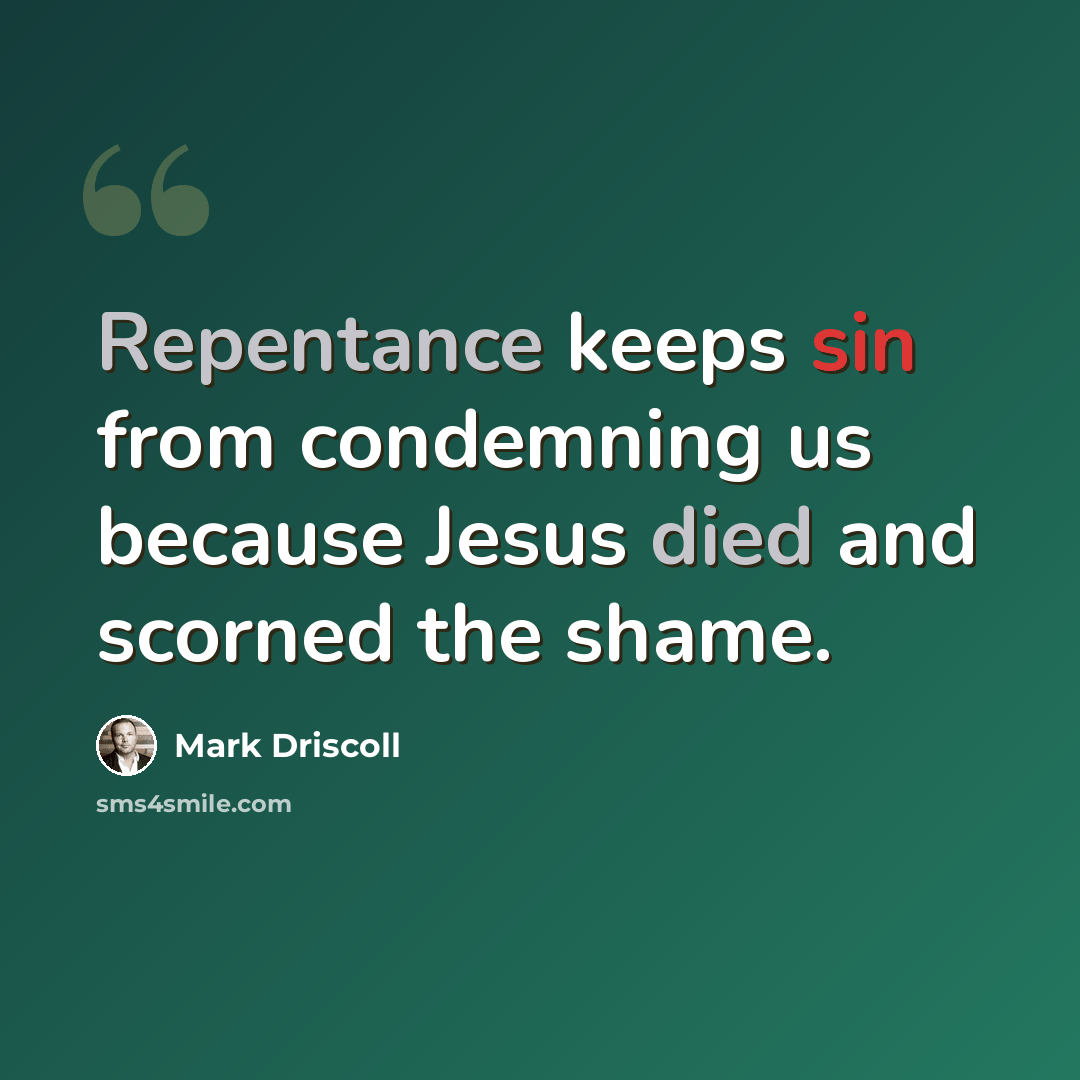 “Repentance keeps sin from condemning us because Jesus died and scorned the shame.” quote by Mark Driscoll