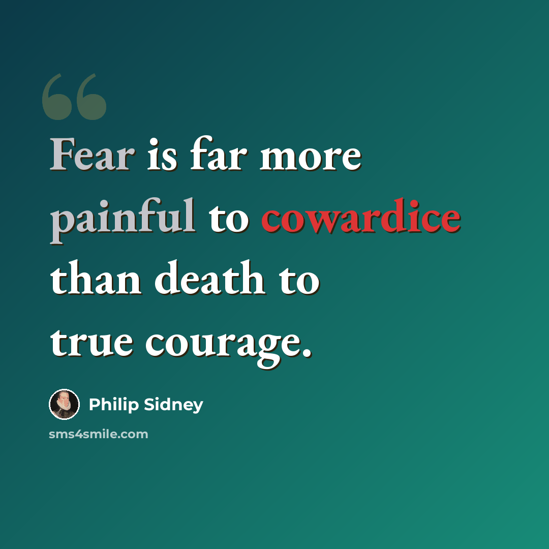 “Fear is far more painful to cowardice than death to true courage.” quote by Philip Sidney