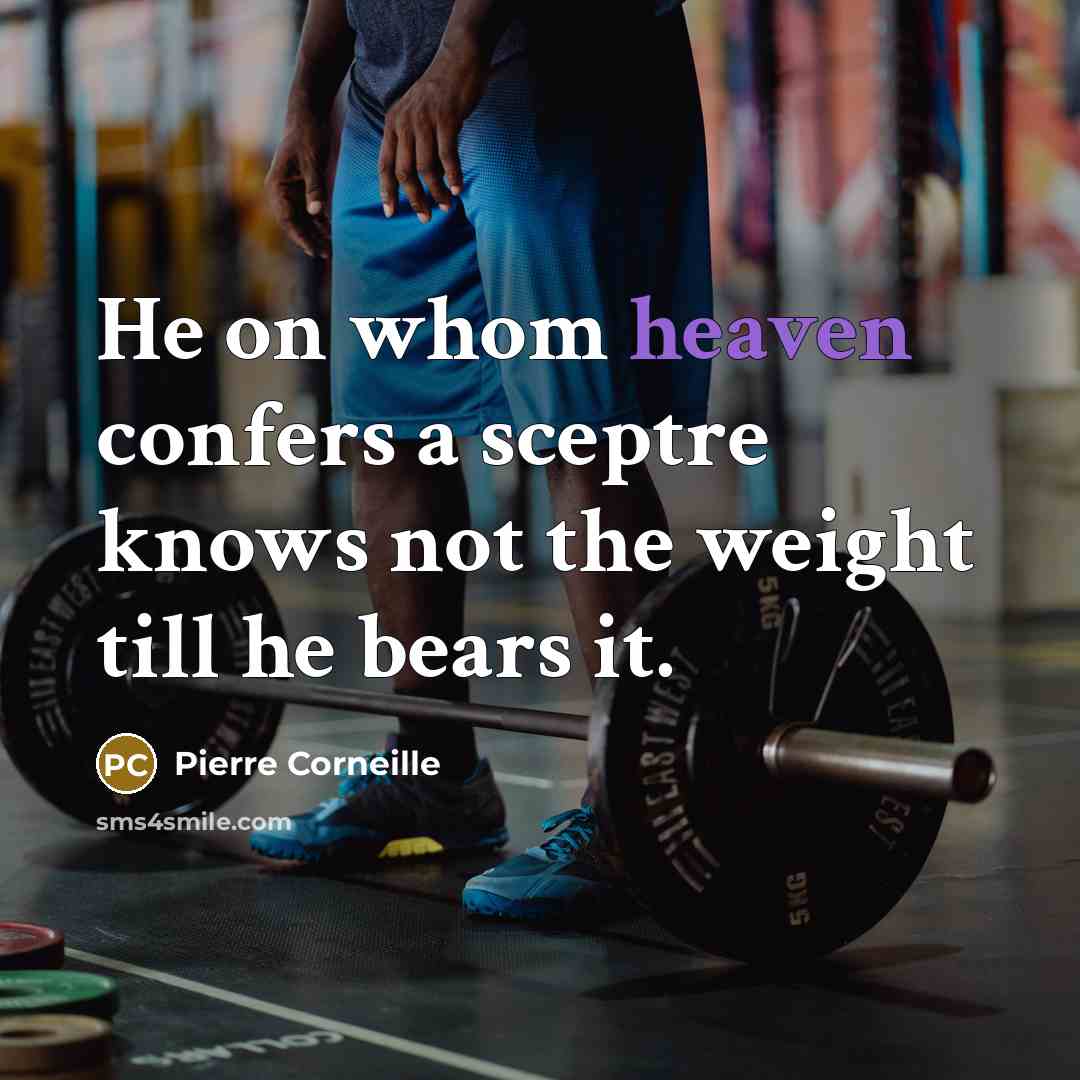 “He on whom heaven confers a sceptre knows not the weight till he bears it.” quote by Pierre Corneille