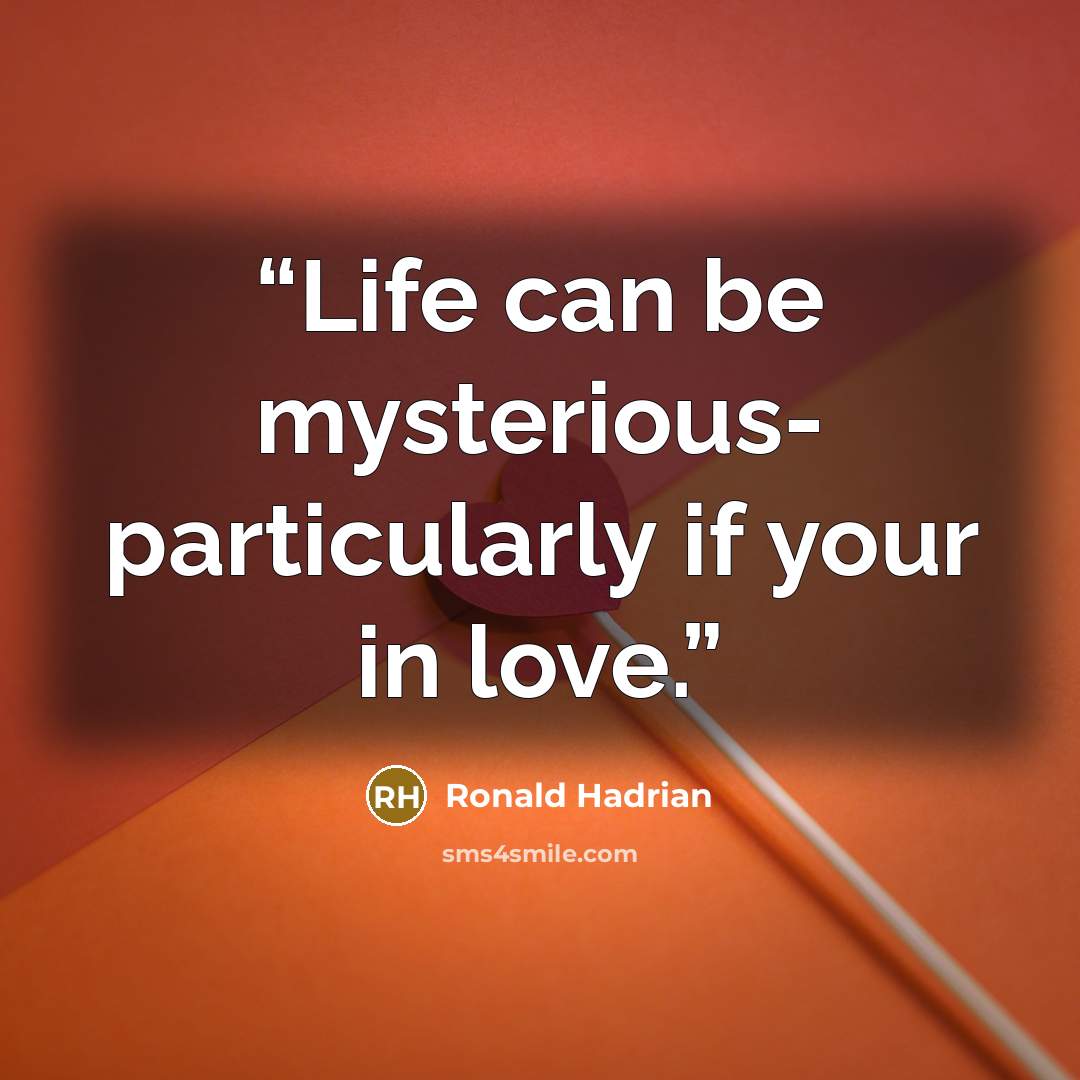 “Life can be mysterious- particularly if your in love.” quote by Ronald Hadrian