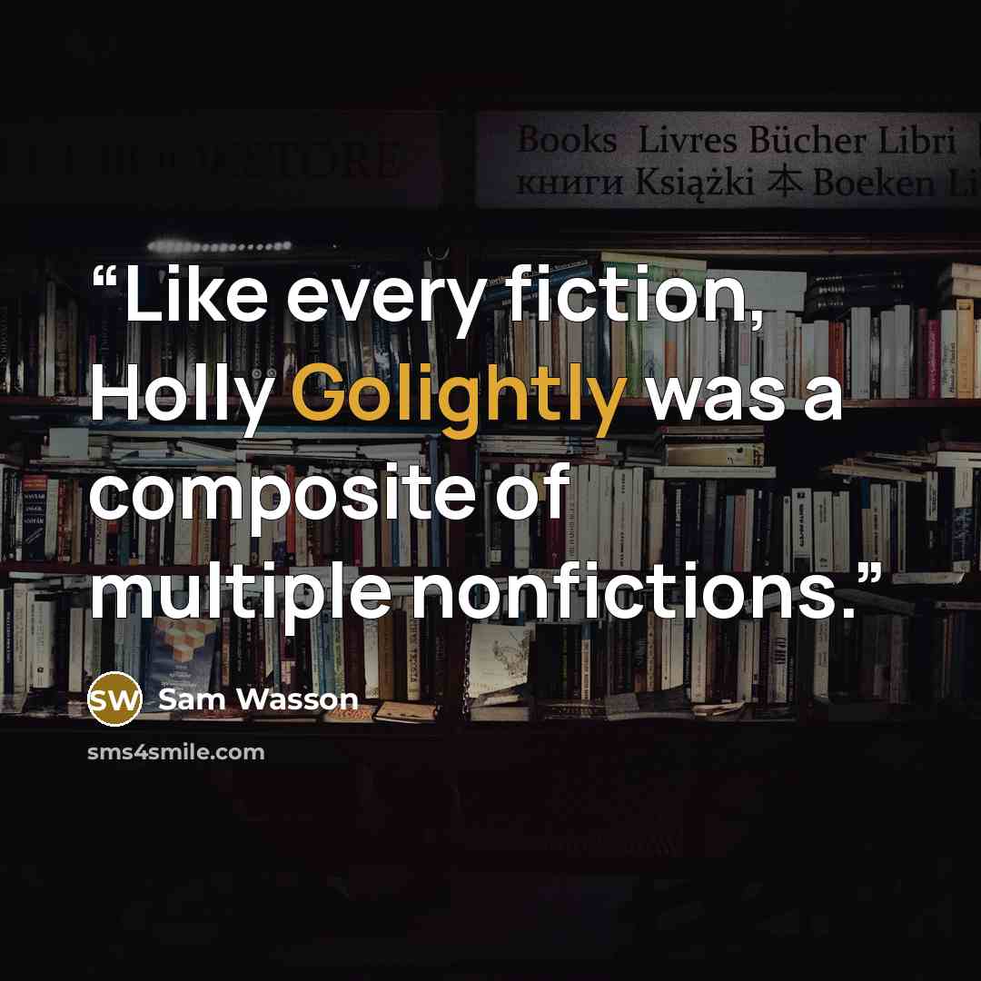 “Like every fiction, Holly Golightly was a composite of multiple nonfictions.” quote by Sam Wasson