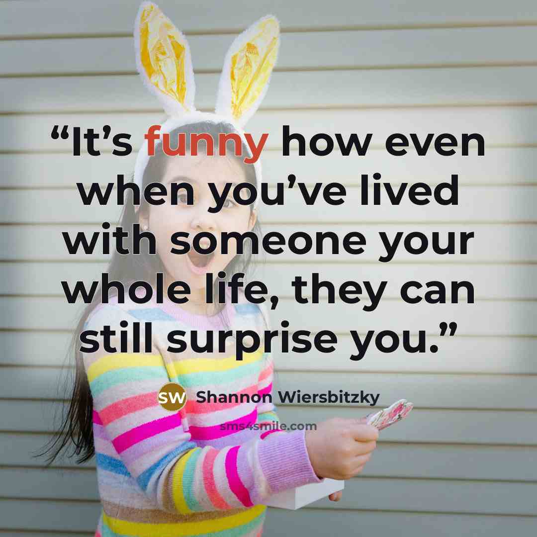 “It’s funny how even when you’ve lived with someone your whole life, they can still surprise you.” quote by Shannon Wiersbitzky