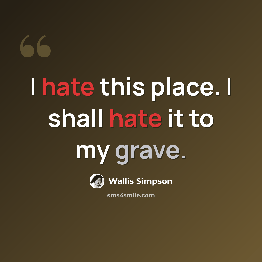 “I hate this place. I shall hate it to my grave.” quote by Wallis Simpson