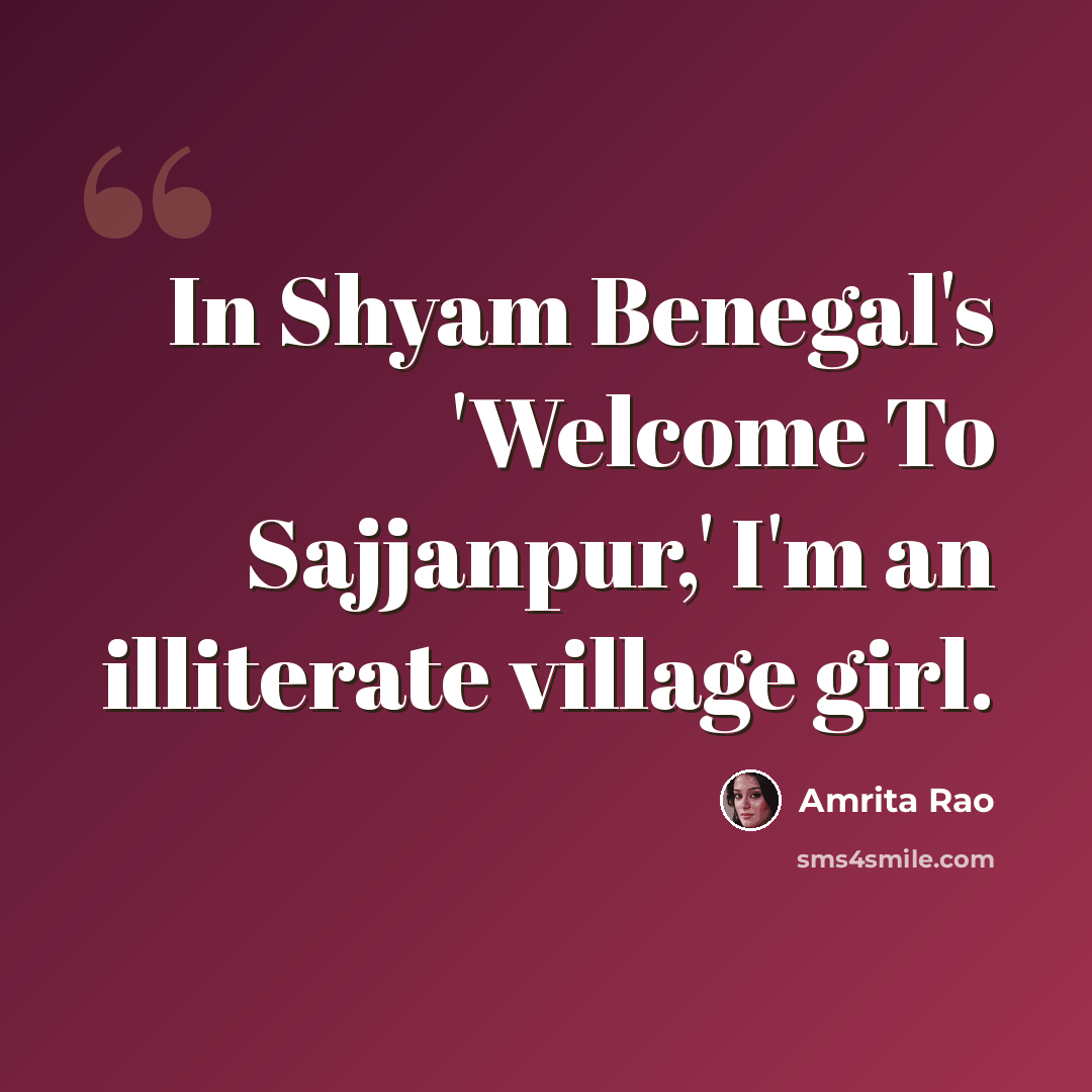 “In Shyam Benegal's 'Welcome To Sajjanpur,' I'm an illiterate village girl.” quote by Amrita Rao