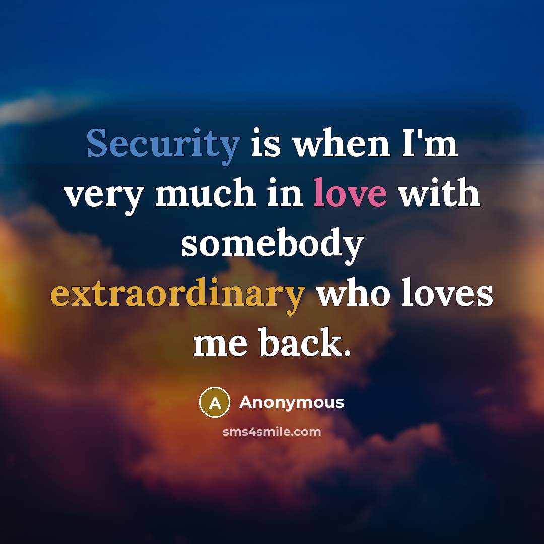 “Security is when I'm very much in love with somebody extraordinary who loves me back.” quote by Anonymous