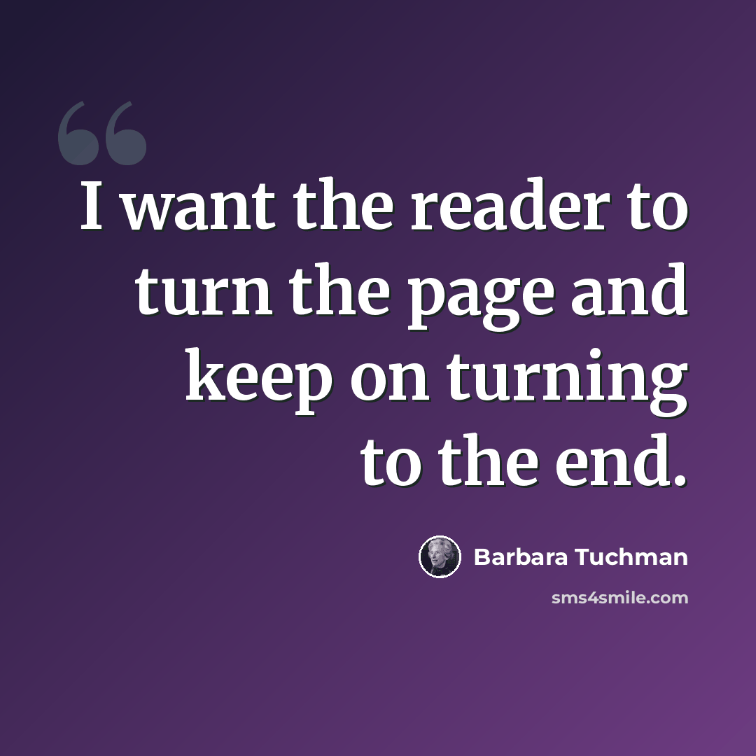 “I want the reader to turn the page and keep on turning to the end.” quote by Barbara Tuchman