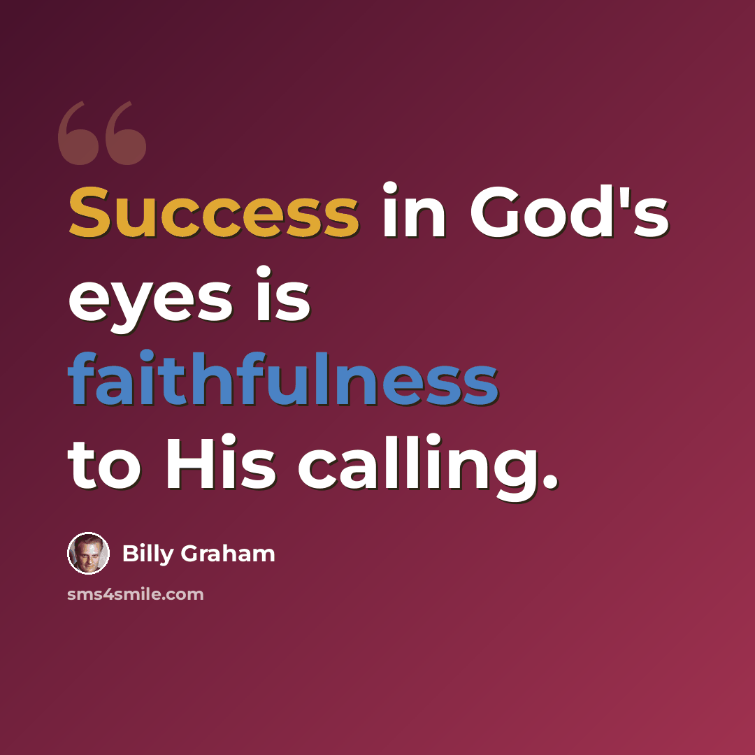 “Success in God's eyes is faithfulness to His calling.” quote by Billy Graham