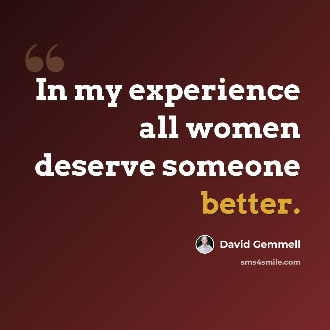 “In my experience all women deserve someone better.” quote by David Gemmell