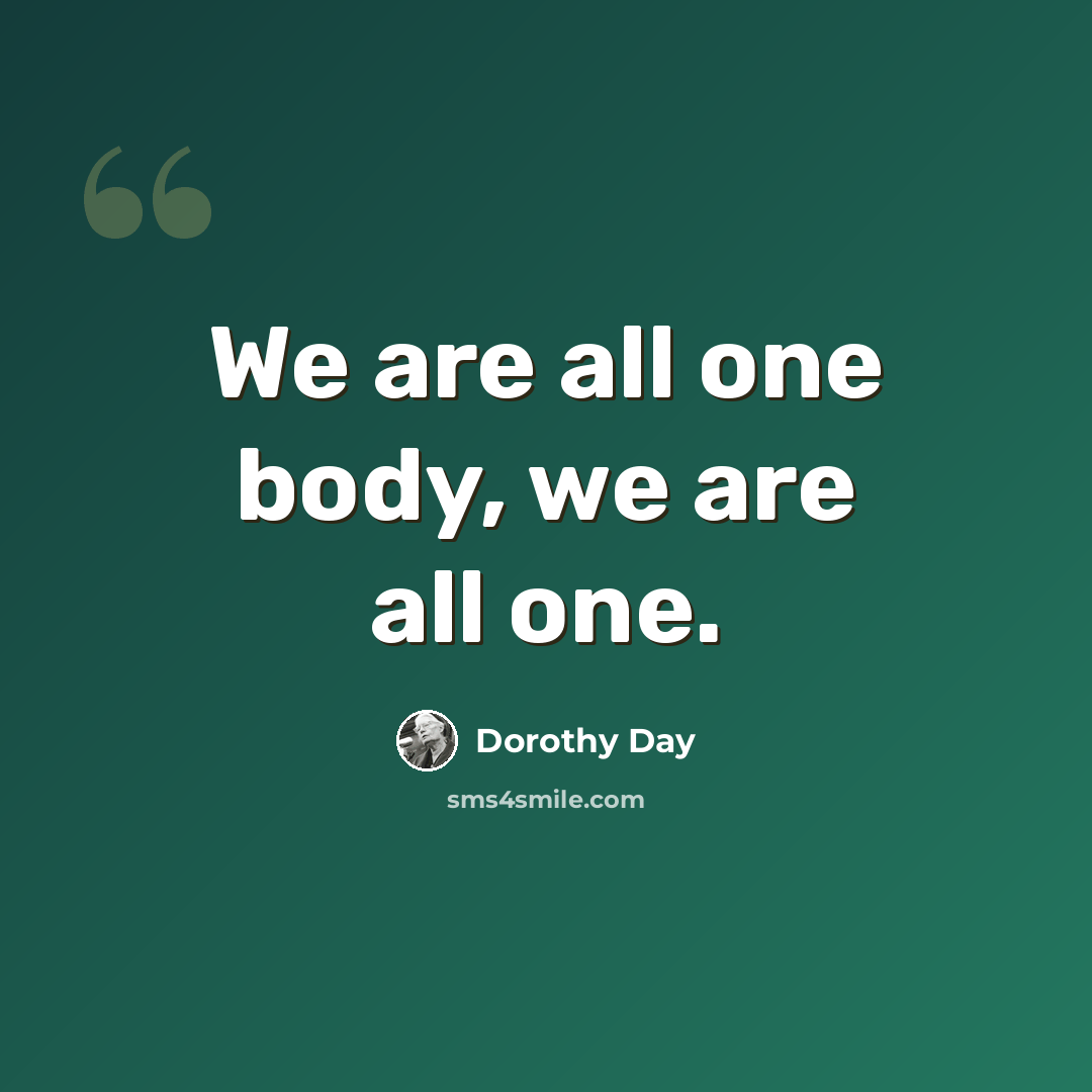 “We are all one body, we are all one.” quote by Dorothy Day