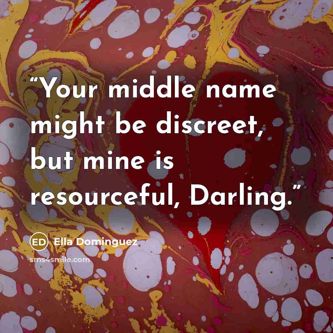 “Your middle name might be discreet, but mine is resourceful, Darling.” quote by Ella Dominguez