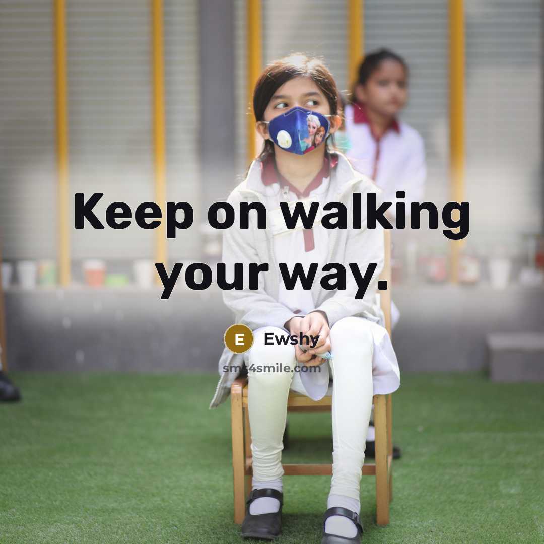 “Keep on walking your way.” quote by Ewshy