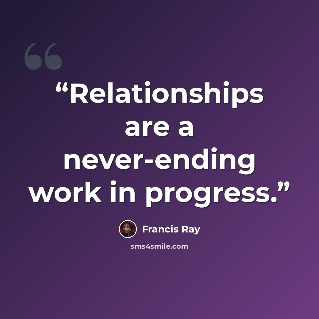 “Relationships are a never-ending work in progress.” quote by Francis Ray
