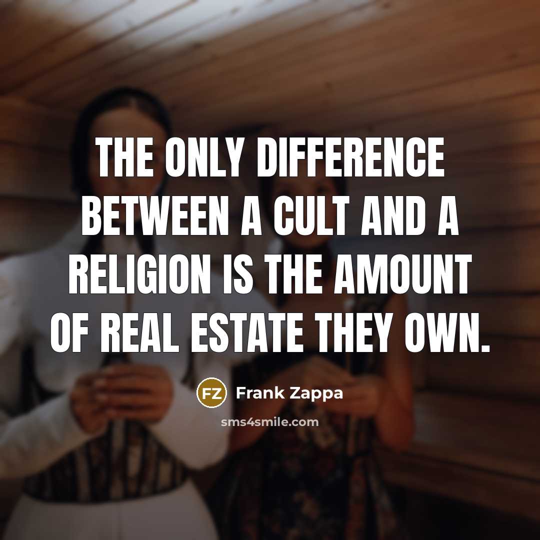 “The only difference between a cult and a religion is the amount of real estate they own.” quote by Frank Zappa