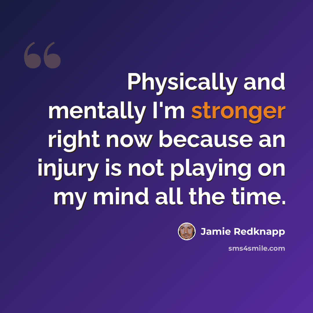 “Physically and mentally I'm stronger right now because an injury is not playing on my mind all the time.” quote by Jamie Redknapp