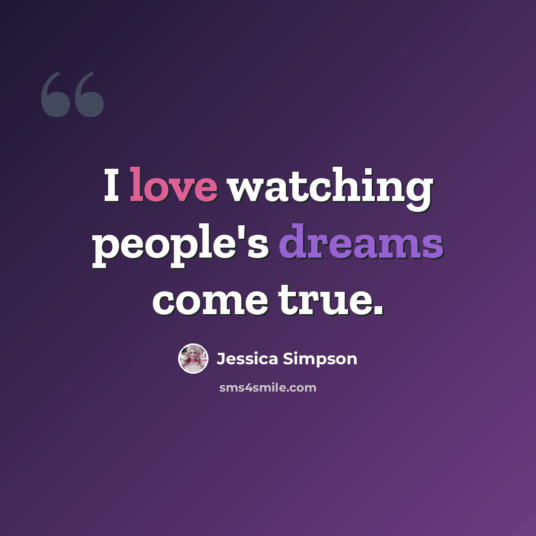 “I love watching people's dreams come true.” quote by Jessica Simpson
