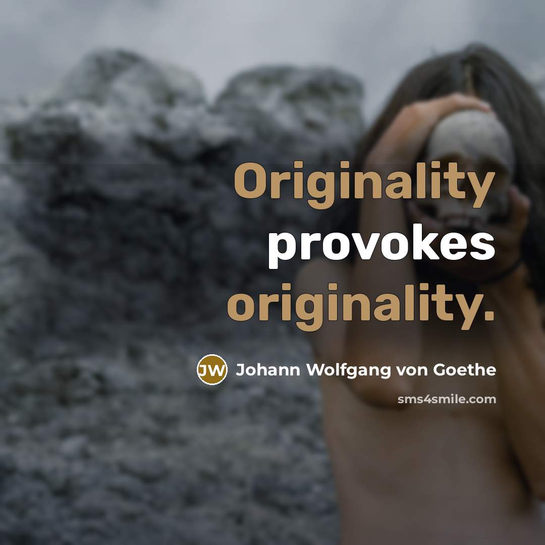 “Originality provokes originality.” quote by Johann Wolfgang von Goethe