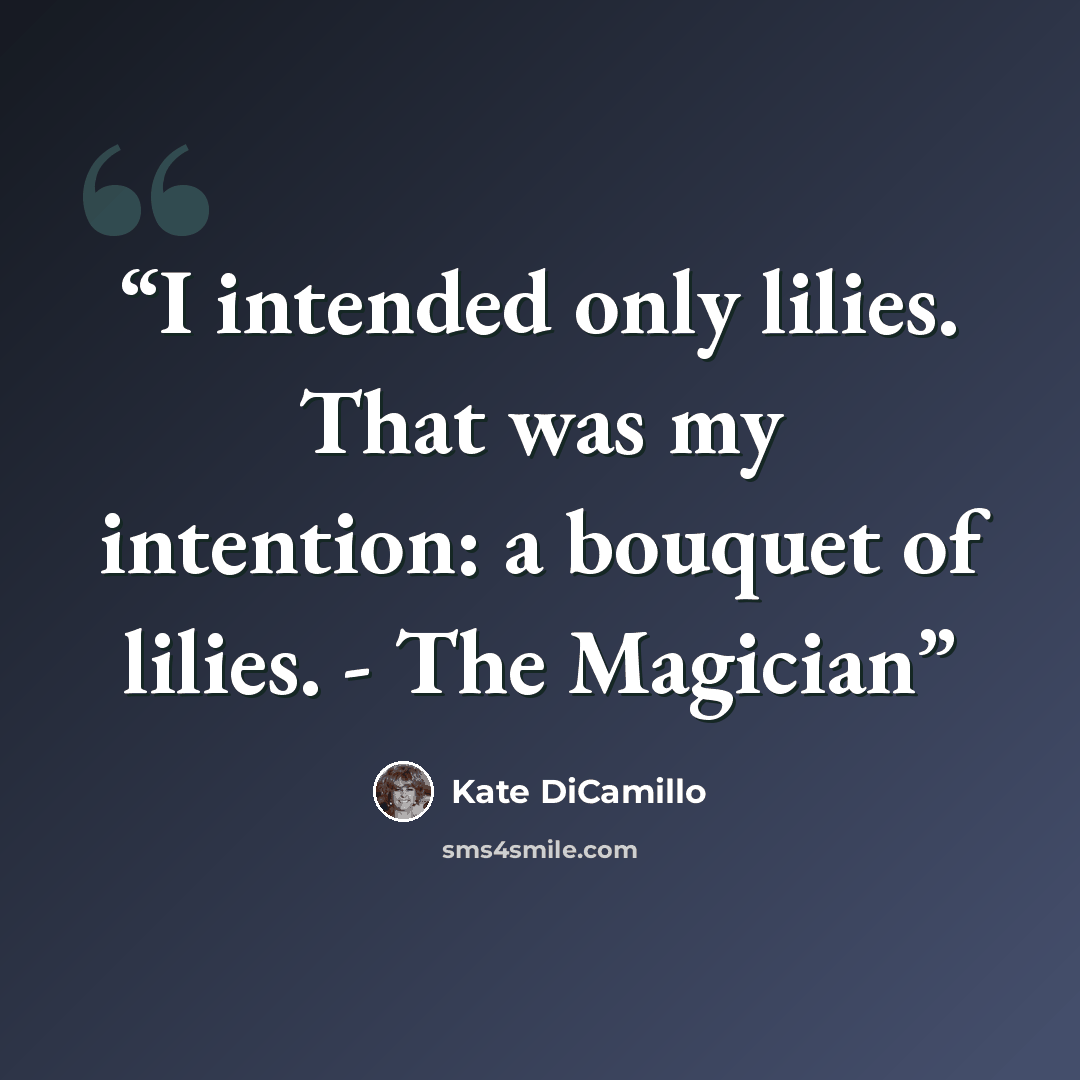 “I intended only lilies. That was my intention: a bouquet of lilies. - The Magician” quote by Kate DiCamillo