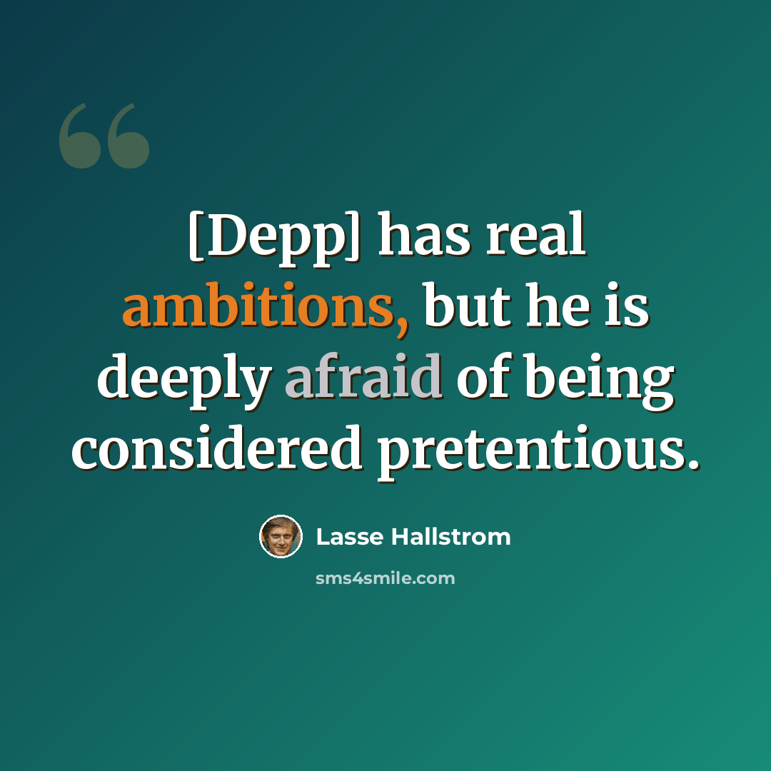 “[Depp] has real ambitions, but he is deeply afraid of being considered pretentious.” quote by Lasse Hallstrom