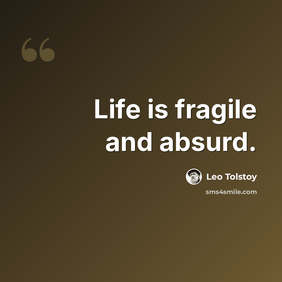 “Life is fragile and absurd.” quote by Leo Tolstoy