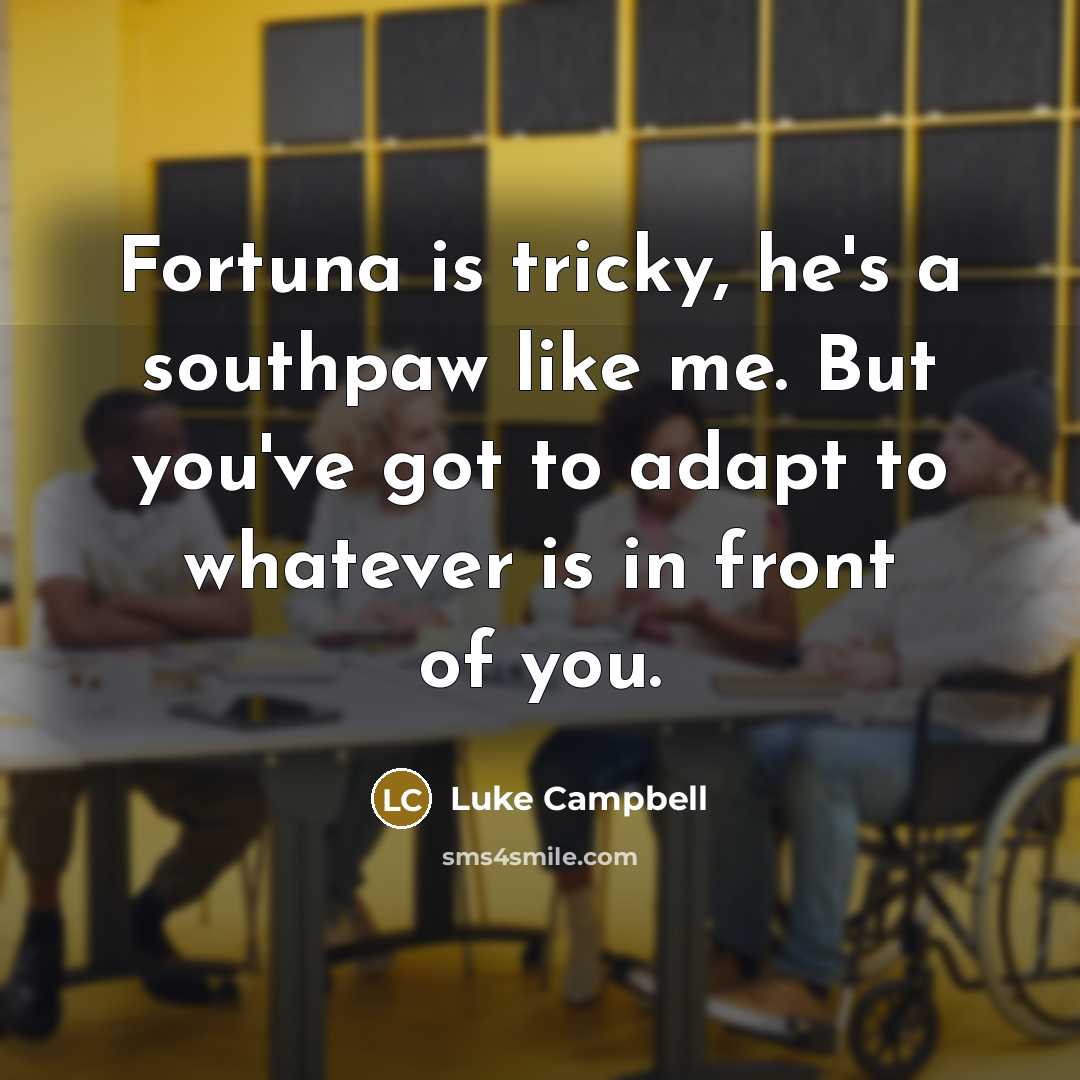 “Fortuna is tricky, he's a southpaw like me. But you've got to adapt to whatever is in front of you.” quote by Luke Campbell