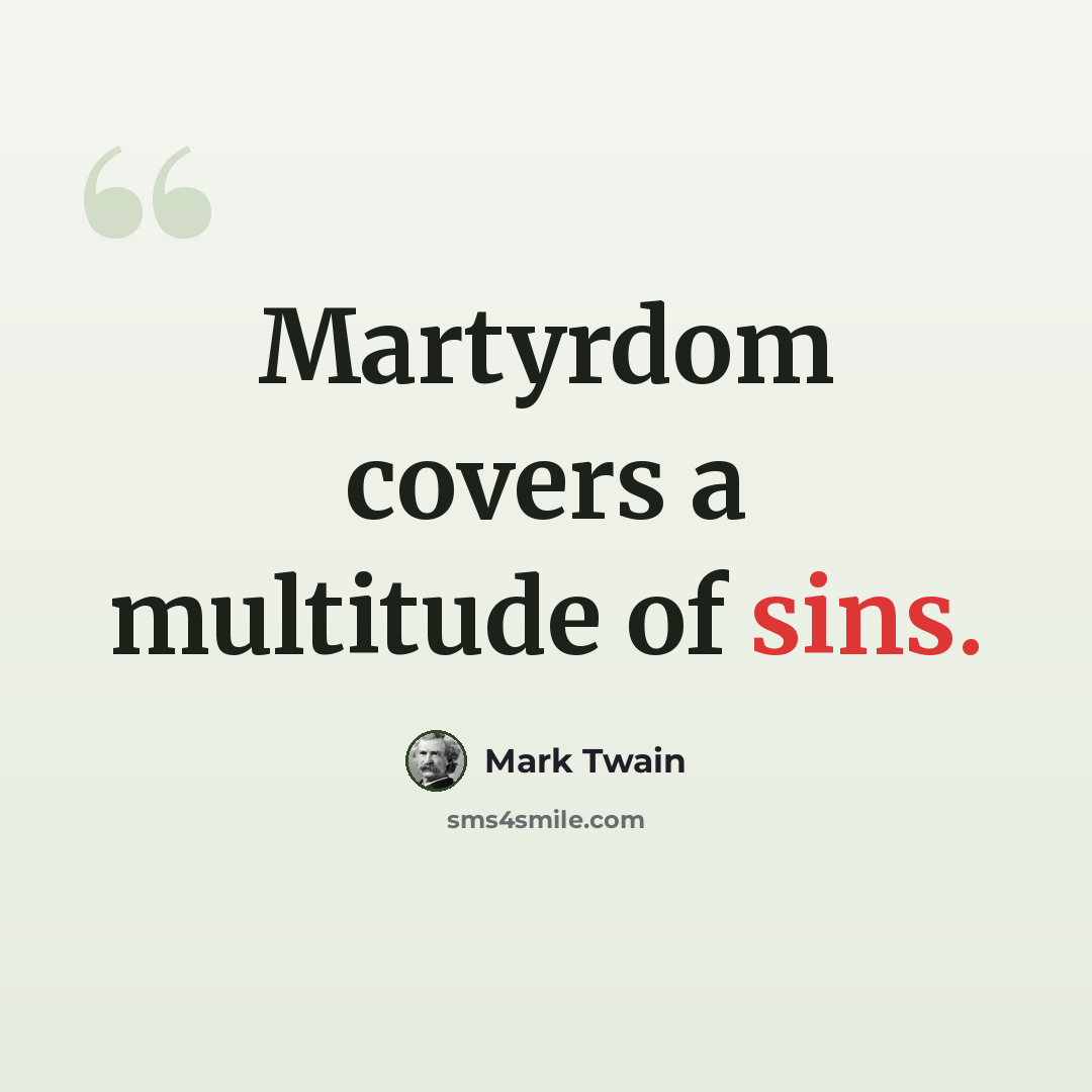 “Martyrdom covers a multitude of sins.” quote by Mark Twain
