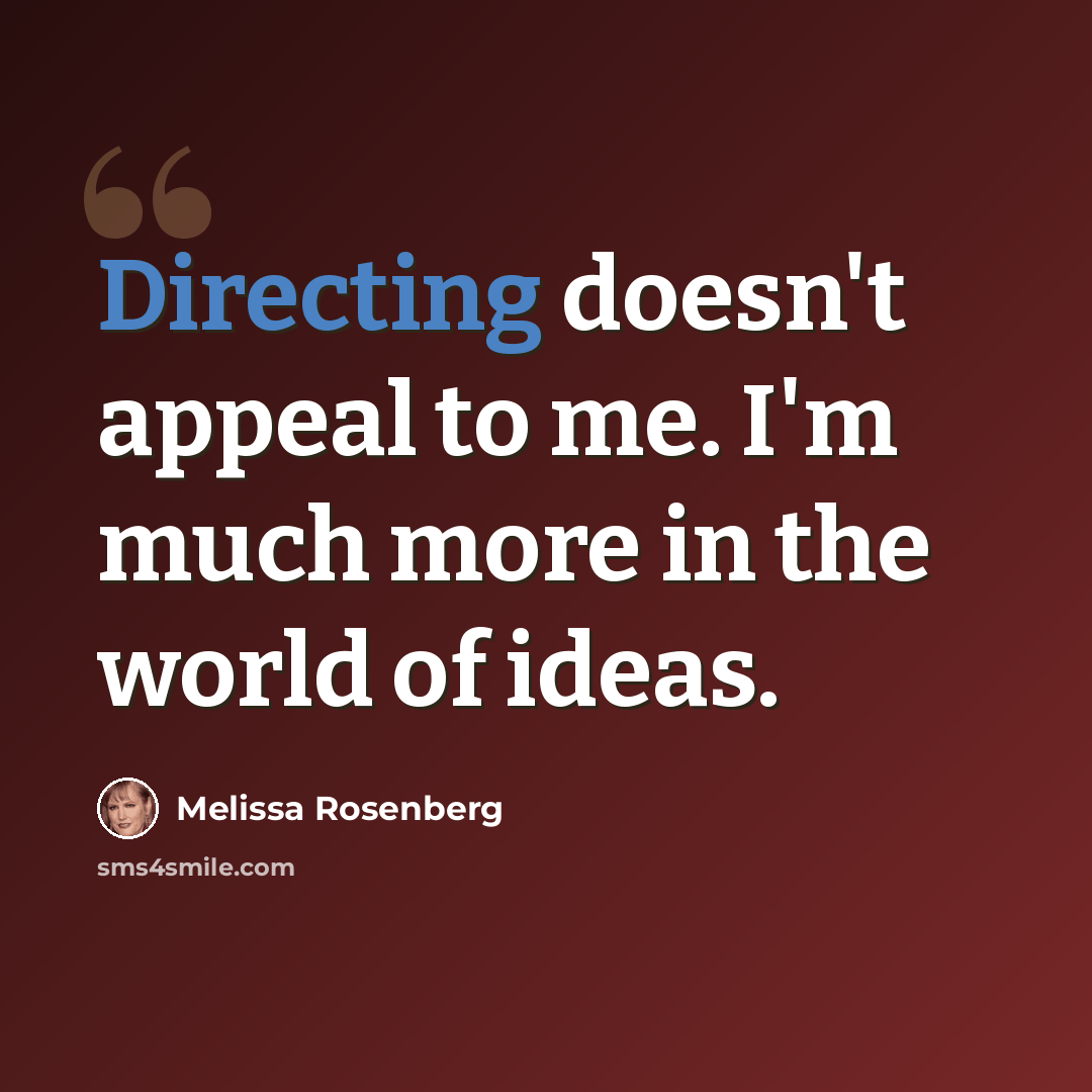 “Directing doesn't appeal to me. I'm much more in the world of ideas.” quote by Melissa Rosenberg