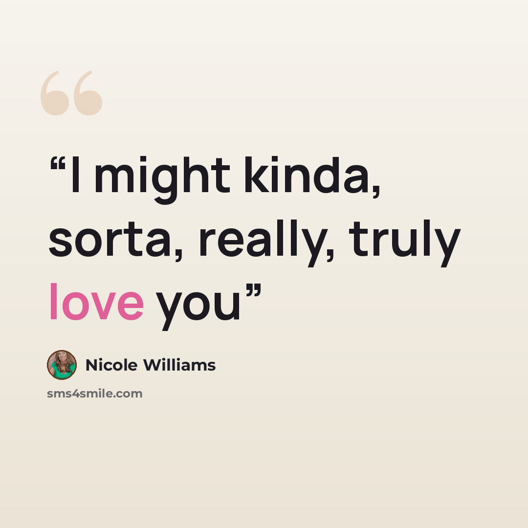 “I might kinda, sorta, really, truly love you” quote by Nicole Williams