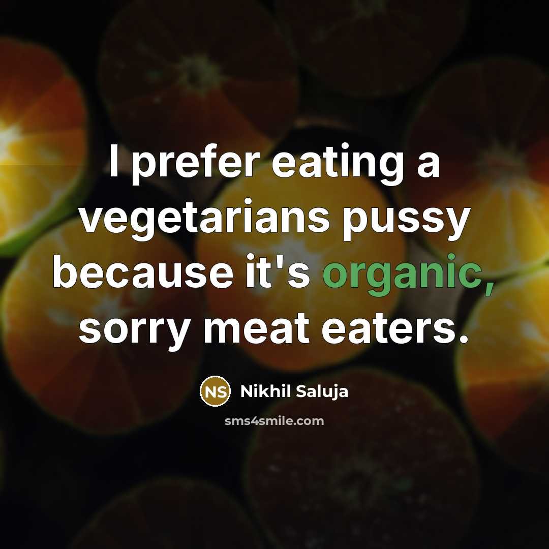 “I prefer eating a vegetarians pussy because it's organic, sorry meat eaters.” quote by Nikhil Saluja