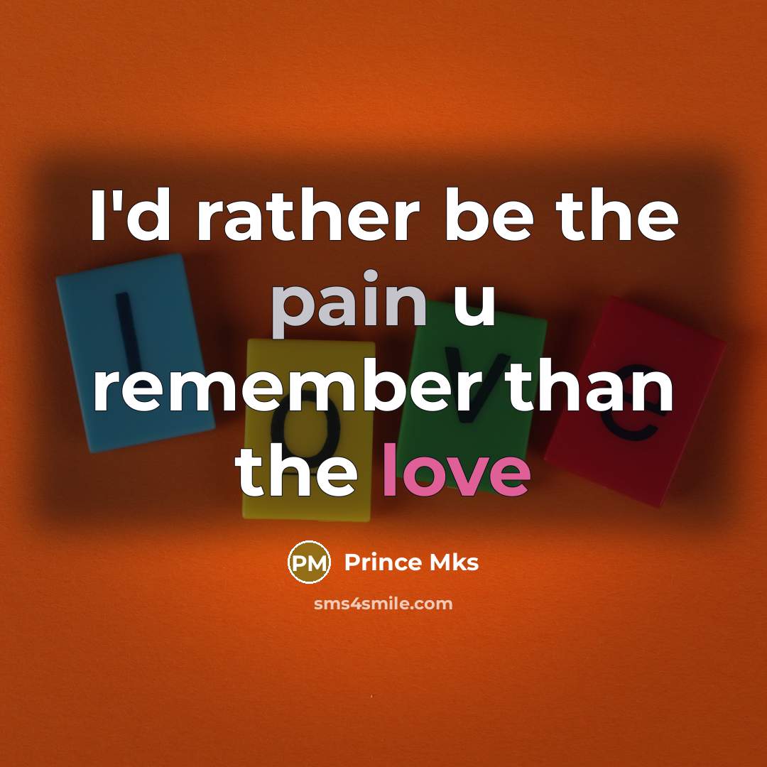 “I'd rather be the pain u remember than the love” quote by Prince Mks
