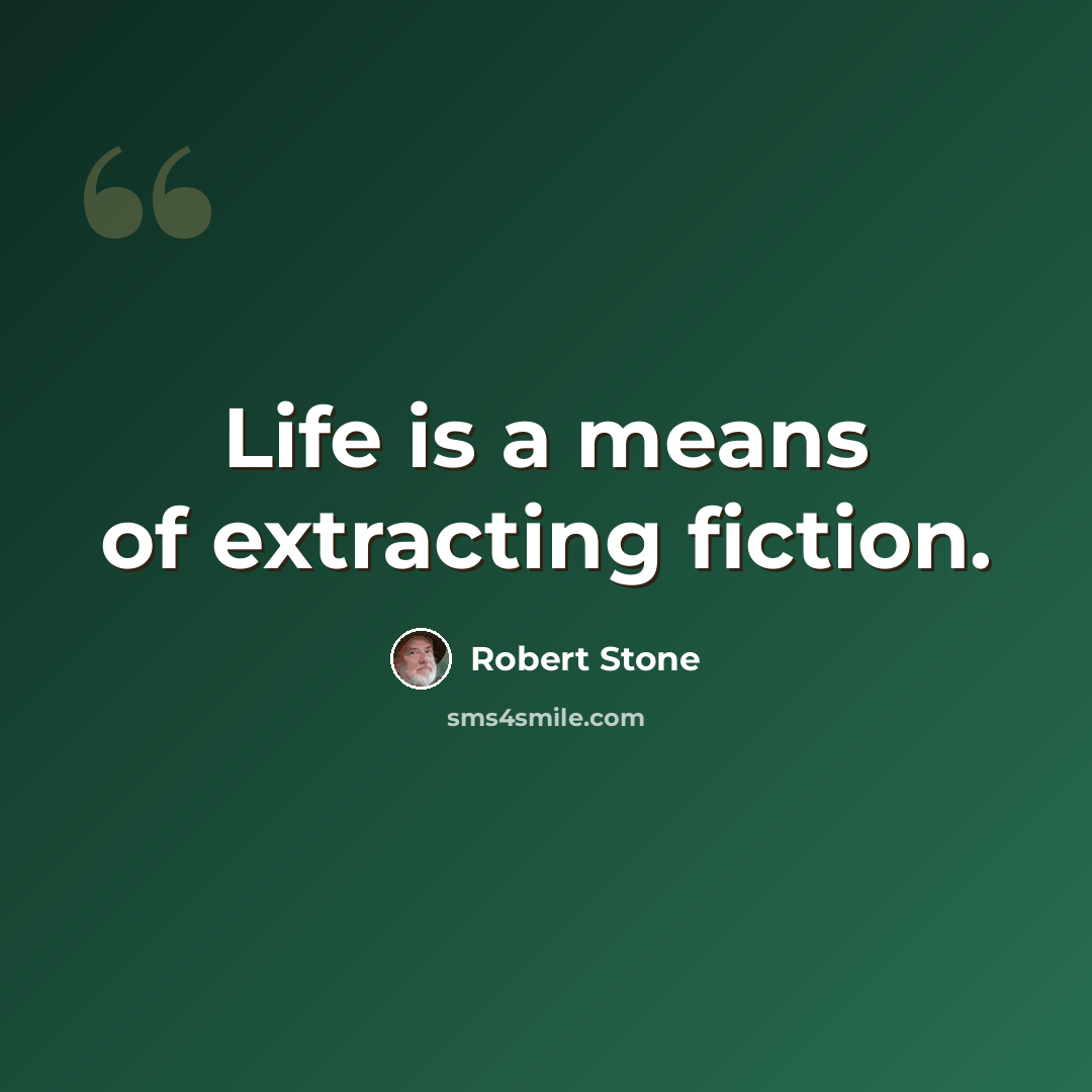 “Life is a means of extracting fiction.” quote by Robert Stone