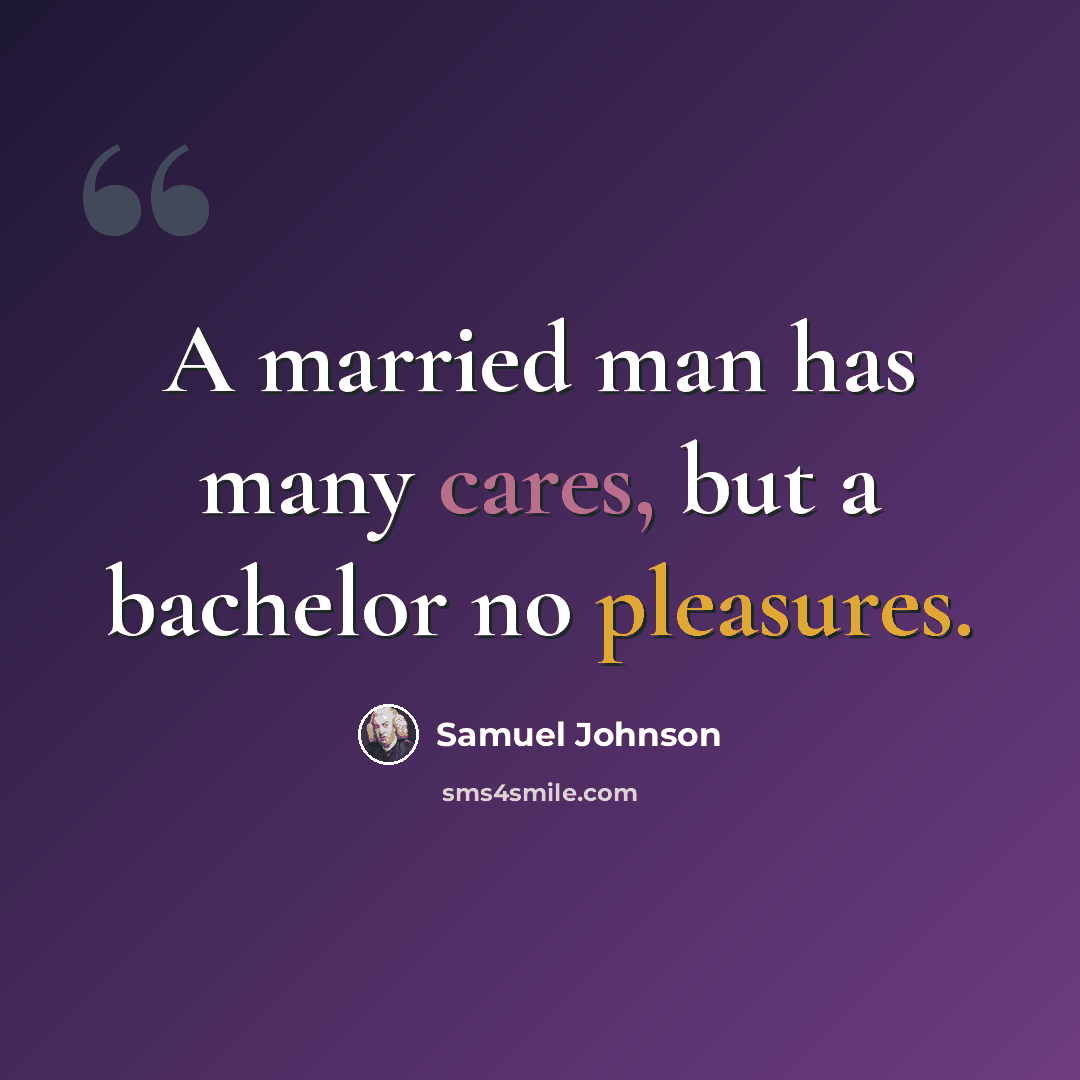 “A married man has many cares, but a bachelor no pleasures.” quote by Samuel Johnson