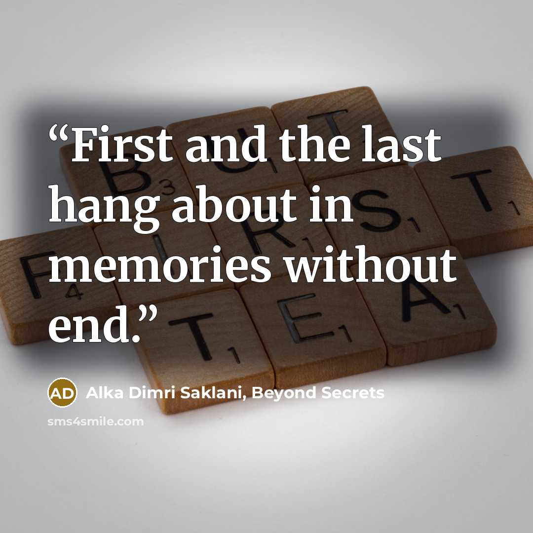 “First and the last hang about in memories without end.” quote by Alka Dimri Saklani, Beyond Secrets