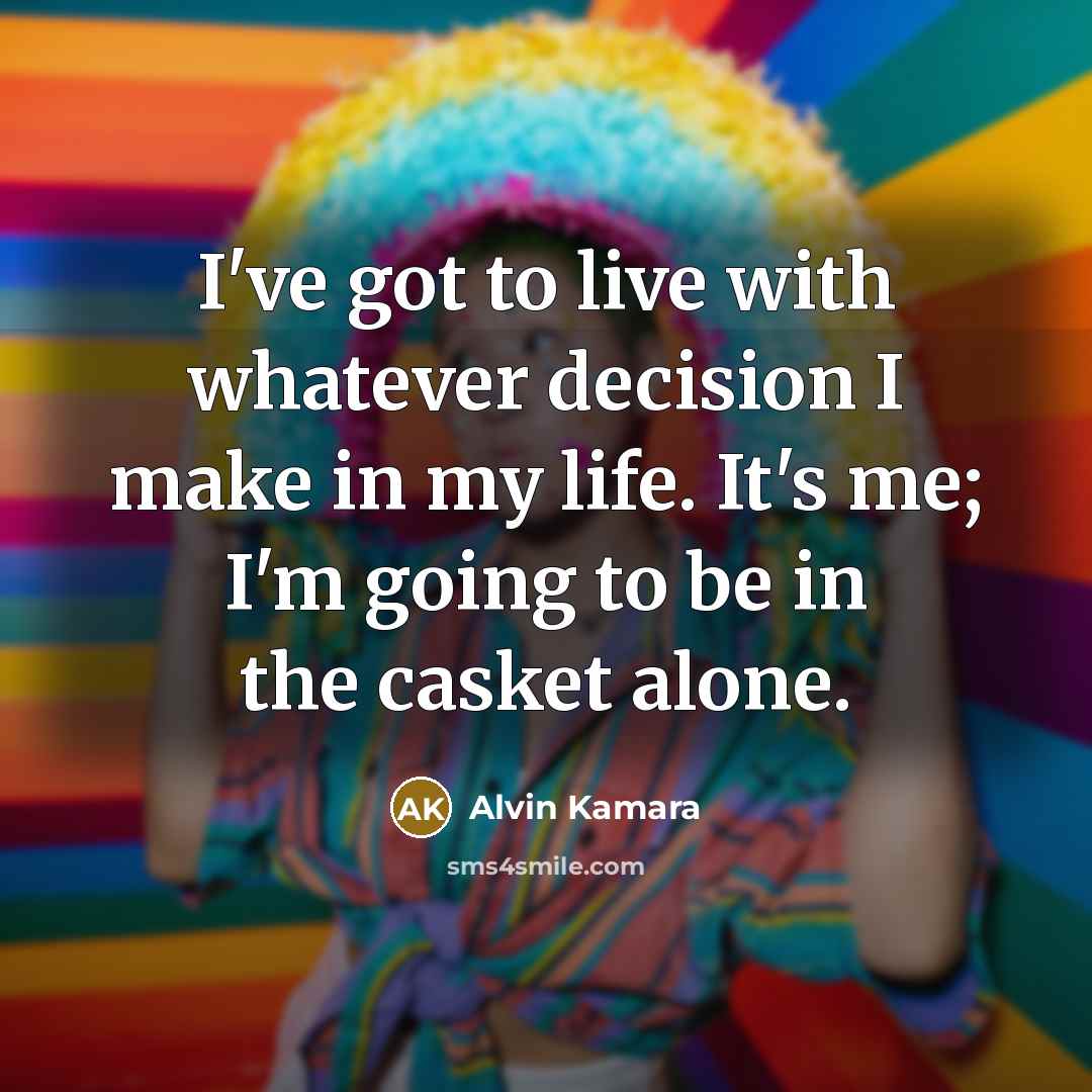 “I've got to live with whatever decision I make in my life. It's me; I'm going to be in the casket alone.” quote by Alvin Kamara