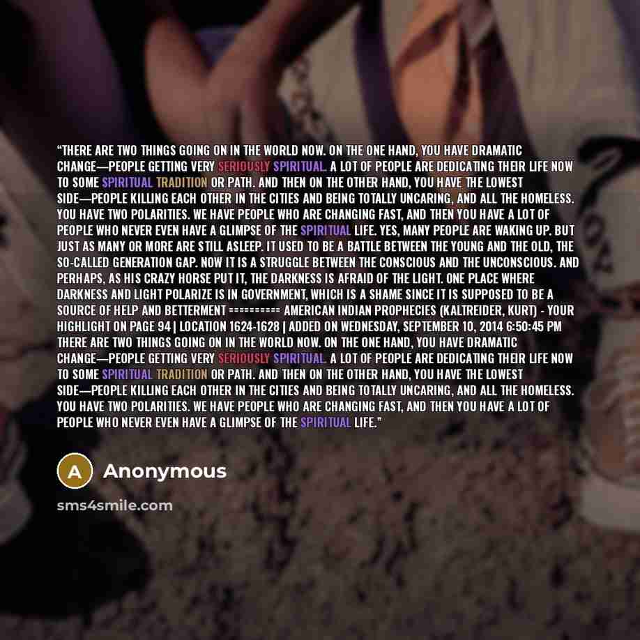 “There are two things going on in the world now. On the one hand, you have dramatic change—people getting very seriously spiritual. A lot of people are dedicating their life now to some spiritual tradition or path. And then on the other hand, you have the lowest side—people killing each other in…” quote by Anonymous