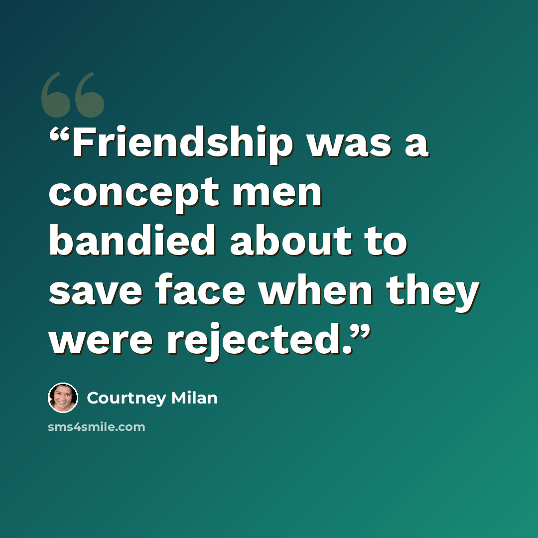 “Friendship was a concept men bandied about to save face when they were rejected.” quote by Courtney Milan