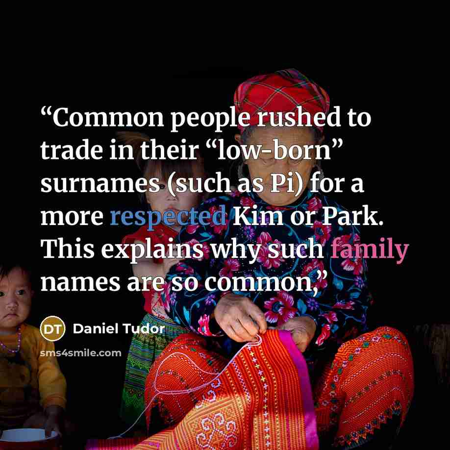“Common people rushed to trade in their “low-born” surnames (such as Pi) for a more respected Kim or Park. This explains why such family names are so common,” quote by Daniel Tudor