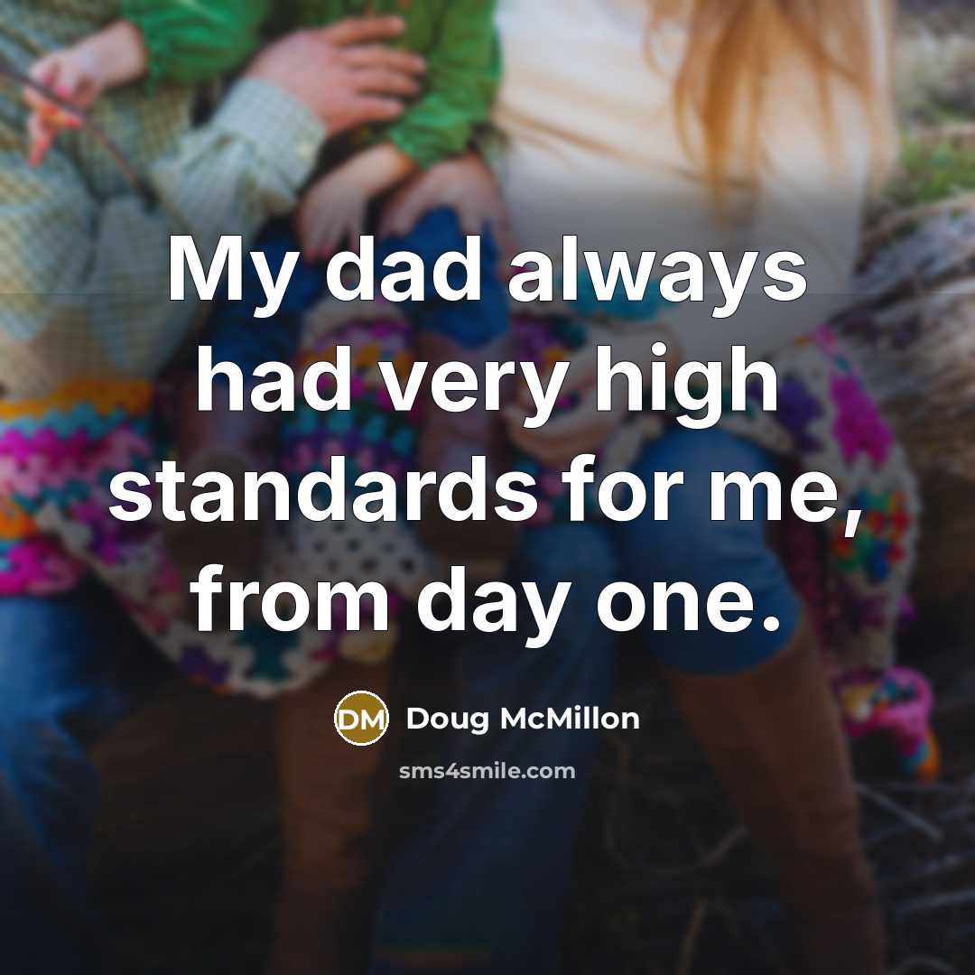 “My dad always had very high standards for me, from day one.” quote by Doug McMillon